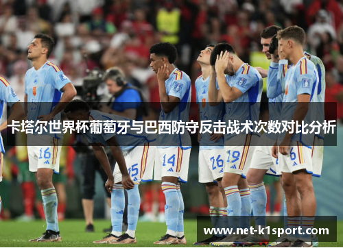 卡塔尔世界杯葡萄牙与巴西防守反击战术次数对比分析