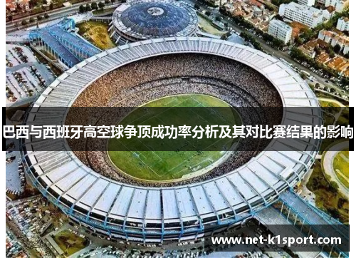 巴西与西班牙高空球争顶成功率分析及其对比赛结果的影响