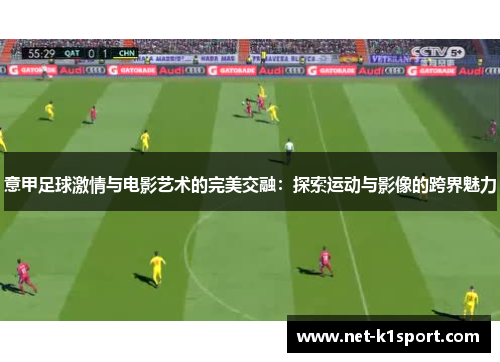 意甲足球激情与电影艺术的完美交融：探索运动与影像的跨界魅力