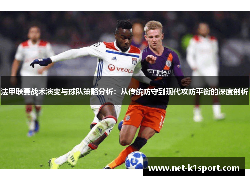 法甲联赛战术演变与球队策略分析：从传统防守到现代攻防平衡的深度剖析