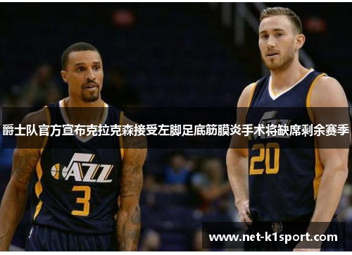 爵士队官方宣布克拉克森接受左脚足底筋膜炎手术将缺席剩余赛季