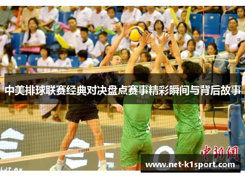 中美排球联赛经典对决盘点赛事精彩瞬间与背后故事