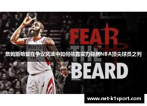 詹姆斯哈登在争议风波中如何依靠实力稳居NBA顶尖球员之列