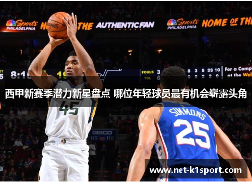 西甲新赛季潜力新星盘点 哪位年轻球员最有机会崭露头角