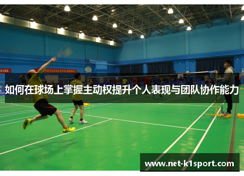 如何在球场上掌握主动权提升个人表现与团队协作能力