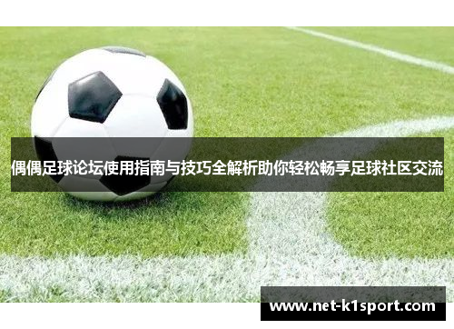 偶偶足球论坛使用指南与技巧全解析助你轻松畅享足球社区交流